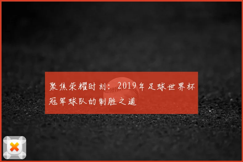 聚焦荣耀时刻：2019年足球世界杯冠军球队的制胜之道