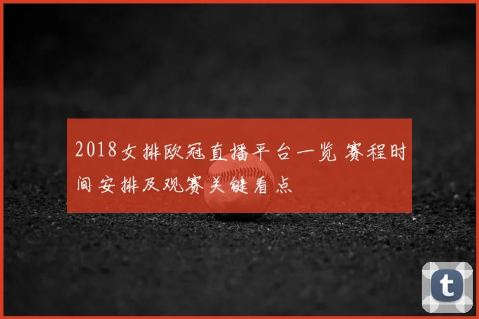 2018女排欧冠直播平台一览 赛程时间安排及观赛关键看点