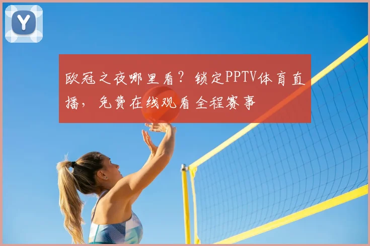 欧冠之夜哪里看?锁定PPTV体育直播,免费在线观看全程赛事