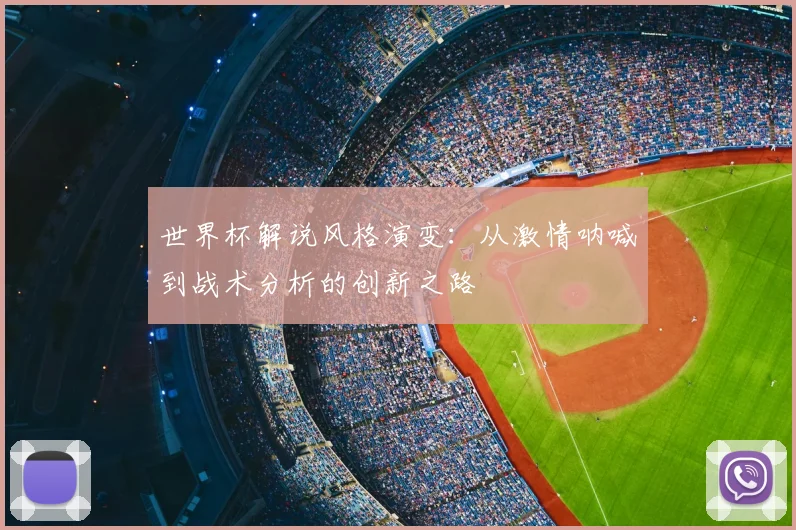 世界杯解说风格演变：从激情呐喊到战术分析的创新之路