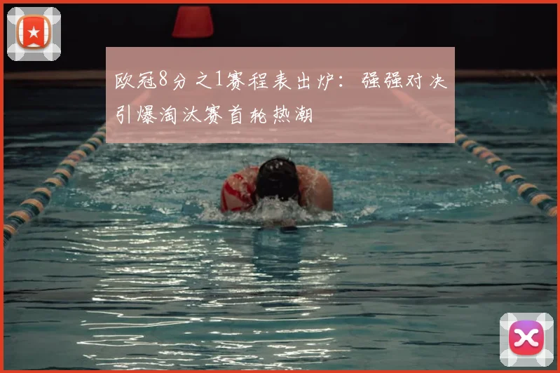 欧冠8分之1赛程表出炉：强强对决引爆淘汰赛首轮热潮